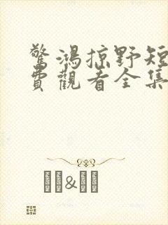 惊鸿掠野短剧免费观看全集在线
