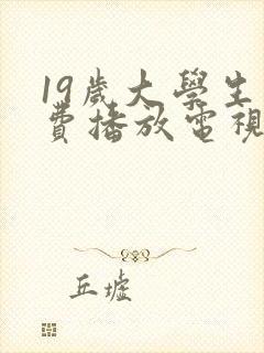 19岁大学生免费播放电视剧最新