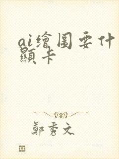 ai绘图要什么显卡