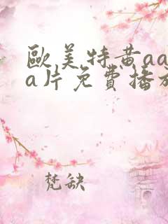 欧美特黄aaaa片免费播放