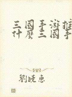 三国手游推荐,什么三国手游好玩?