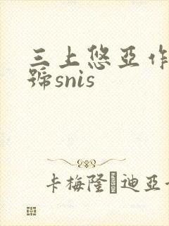 三上悠亚作品番号snis