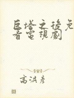 巨塔之后免费观看电视剧