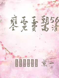 雍正王朝56集全免费高清版下载