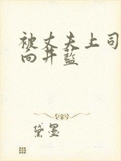 被丈夫上司侵犯向井蓝