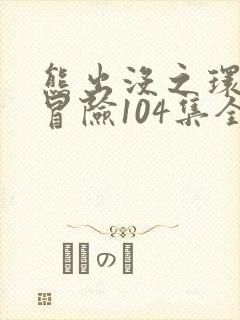 熊出没之环球大冒险104集全