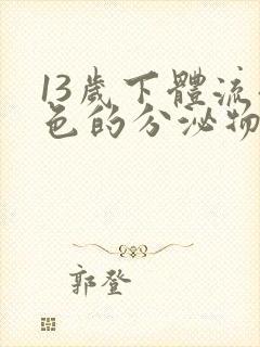 13岁下体流褐色的分泌物是怎么回事