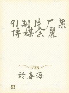 91制片厂果冻传媒余丽