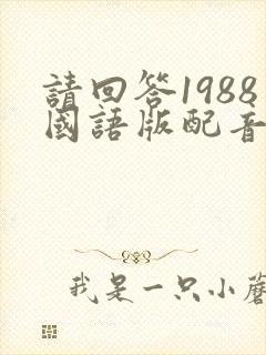 请回答1988国语版配音版