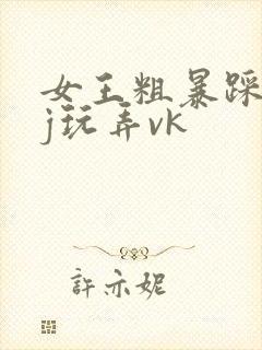 女王粗暴踩踏jj玩弄vk