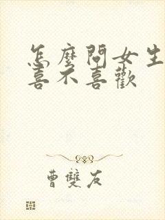 怎么问女生礼物喜不喜欢