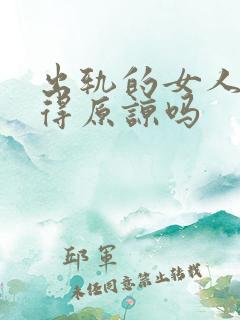 出轨的女人还值得原谅吗