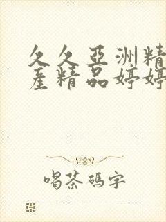 久久亚洲精品国产精品婷婷