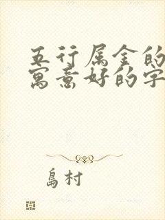 五行属金的字及寓意好的字