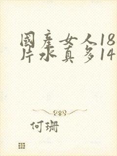国产女人18毛片水真多14