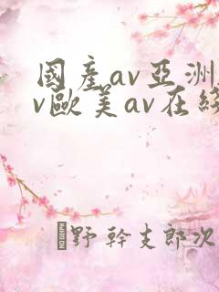 国产av亚洲av欧美av在线天堂