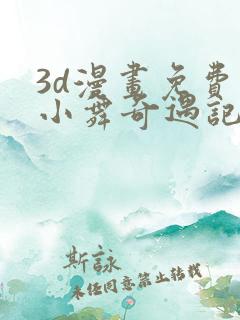 3d漫画免费看小舞奇遇记手游