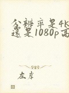 分辨率是4k高还是1080p高