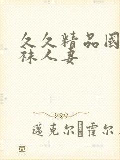 久久精品国产丝袜人妻