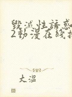 毁灭性诱惑1～2动漫在线播放