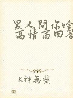 男人问你啥情况 高情商回答