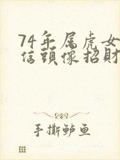 74年属虎女微信头像招财好运