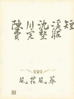 陈川沈溪短剧免费完整版