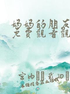 妈妈的朋友在线免费观看观看