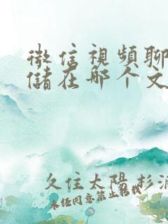 微信视频聊天存储在哪个文件夹