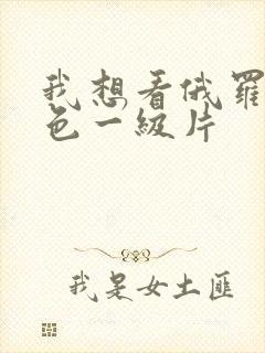 我想看俄罗斯黄色一级片