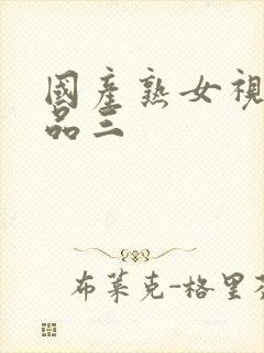 国产熟女视频精品三