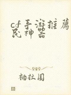 cf手游推荐平民神器