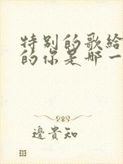 特别的歌给特别的你是哪一年的