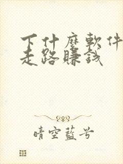 下什么软件可以走路赚钱