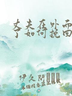 丈夫在外面出轨了如何挽回