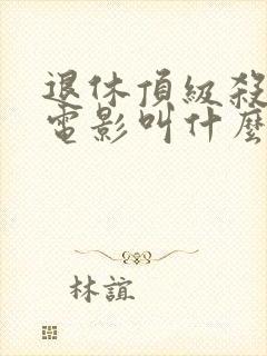 退休顶级杀手的电影叫什么