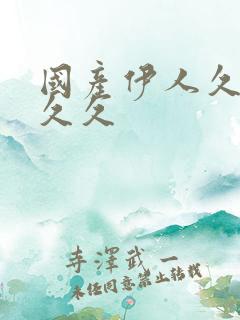 国产伊人久久久久久