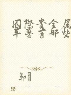 国际贵金属交易平台有哪些