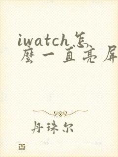 iwatch怎么一直亮屏