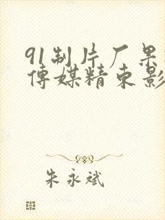 91制片厂果冻传媒精东影业