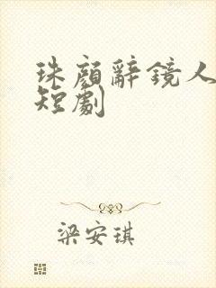 珠颜辞镜人辞故短剧