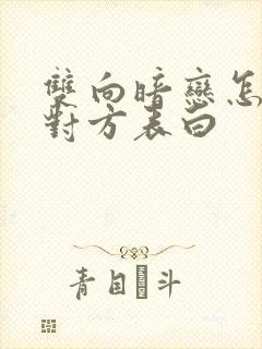 双向暗恋怎么让对方表白