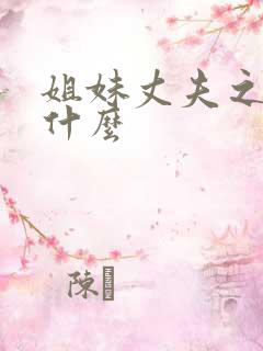 姐妹丈夫之间叫什么