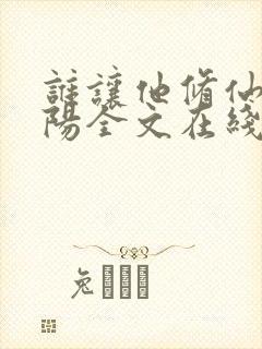 谁让他修仙的陆阳全文在线阅读