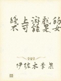 线上游戏的老婆不可能是女生》