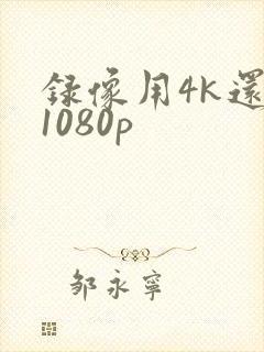 录像用4k还是1080p