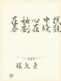 在她心中找到爱泰剧在线观看全集