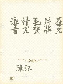 激情毛片在线观看完整版免费