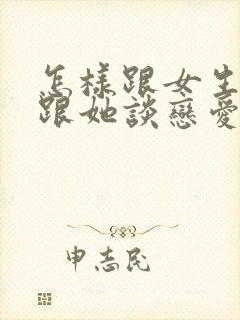 怎样跟女生说想跟她谈恋爱