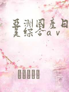 亚洲国产日韩欧美综合aⅴ